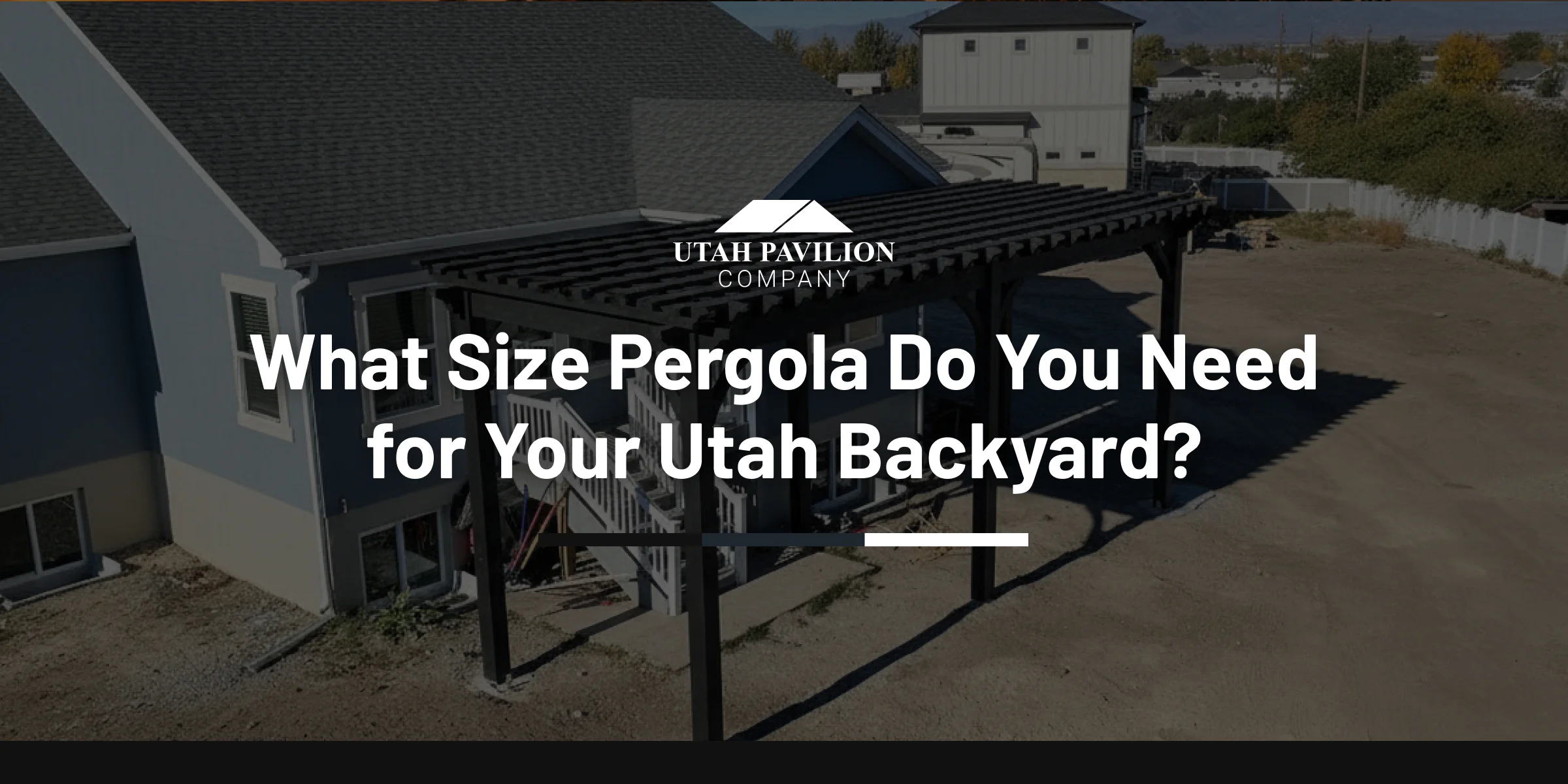 What size pergola do I need for a Utah backyard? Large custom pergola installed beside a residential home.